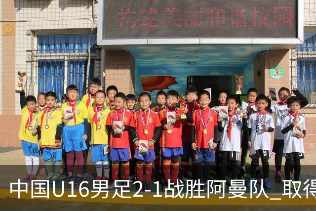 中国U16男足2-1战胜阿曼队 取得U17海湾杯两连胜