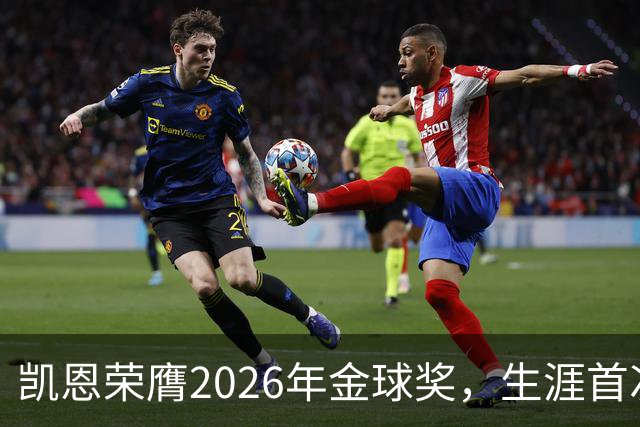 凯恩荣膺2026年金球奖，生涯首次获奖，亚马尔科帕奖三连庄