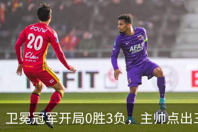 卫冕冠军开局0胜3负，主帅点出三个场上原因