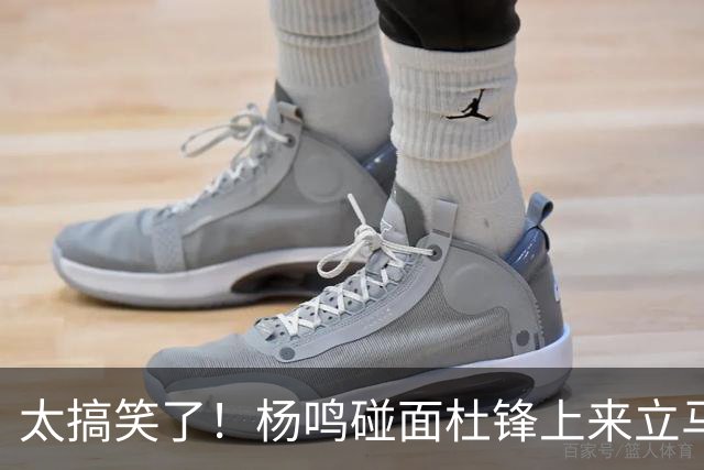 太搞笑了！杨鸣碰面杜锋上来立马调侃：不当教练气色都变好了