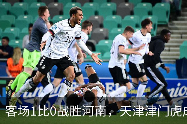 客场1比0战胜河南，天津津门虎成功保级，武汉三镇岌岌可危