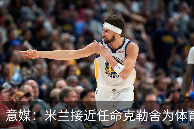 意媒：米兰接近任命克勒舍为体育总监，进展已经非常顺利