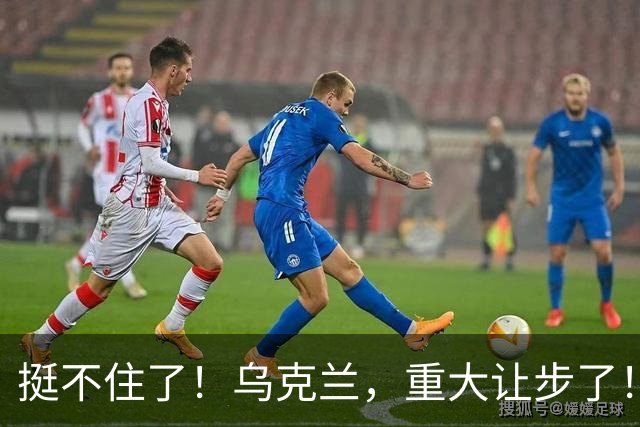 挺不住了！乌克兰，重大让步了！
