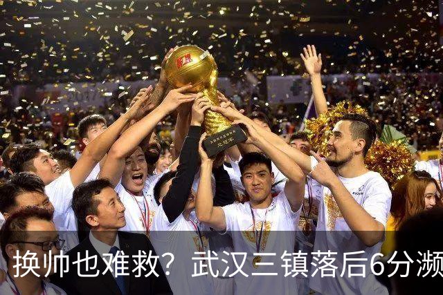 换帅也难救？武汉三镇落后6分濒临降级，邓卓翔接手后率队1平1负