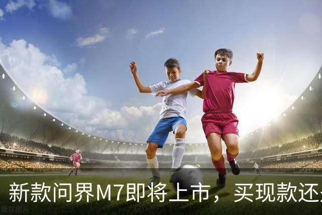 新款问界M7即将上市，买现款还是再等等？