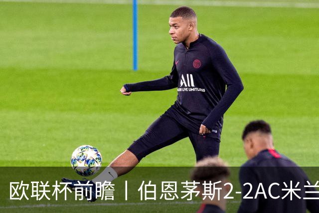 欧联杯前瞻丨伯恩茅斯2-2AC米兰：夺冠大热门，战劲敌伤兵满营
