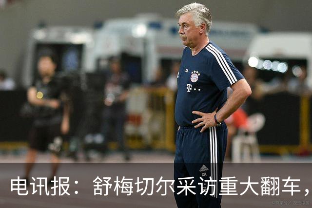 电讯报：舒梅切尔采访重大翻车，他想阻止利马说出更炸裂的话
