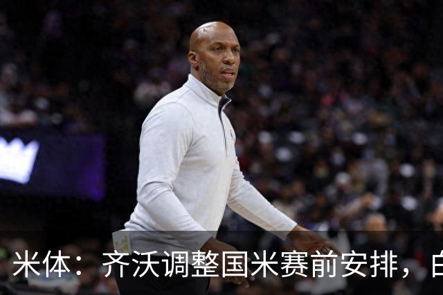 米体：齐沃调整国米赛前安排，白天给自由，但晚间仍集中过夜