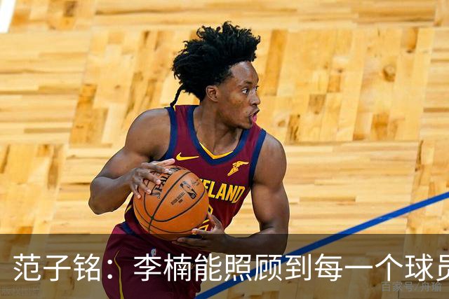范子铭：李楠能照顾到每一个球员的情绪