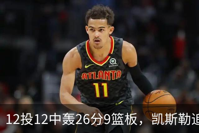 12投12中轰26分9篮板，凯斯勒追平奥尼尔队史纪录