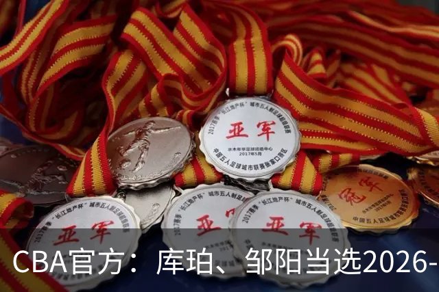 CBA官方：库珀、邹阳当选2026-27赛季常规赛第一周最佳球员